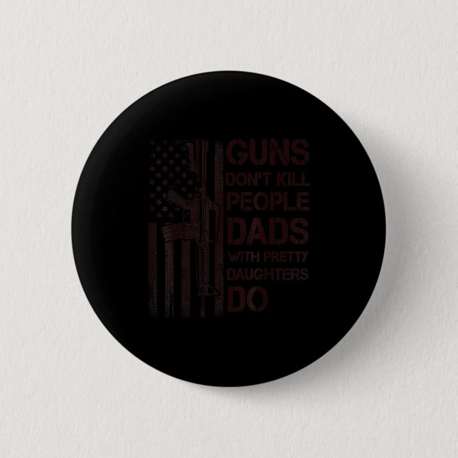 Guns Don't Kill People Dads With Pretty Daughters  Button (Vorderseite)