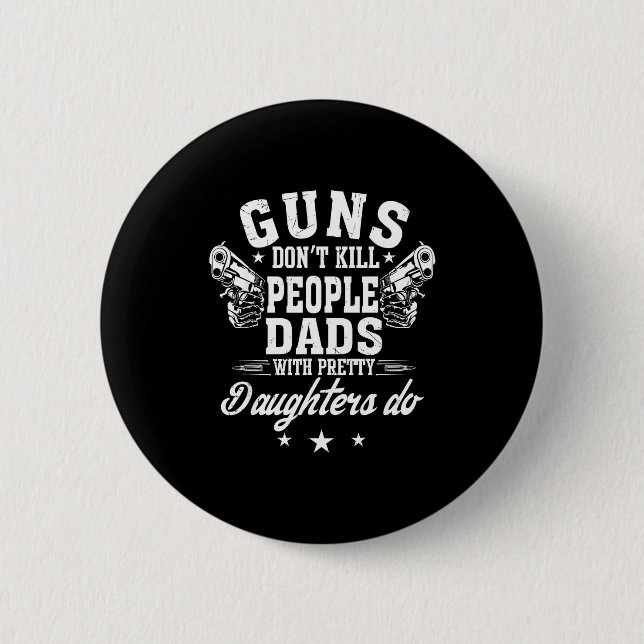 Guns Don't Kill People Dads With Pretty Daughters  Button (Vorderseite)
