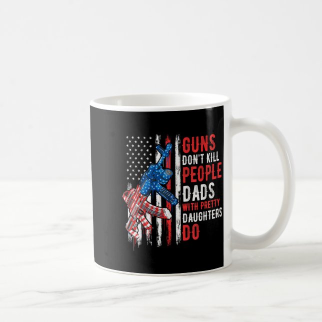 Guns Don't Kill People Dads With Pretty Daughters  Kaffeetasse (Rechts)