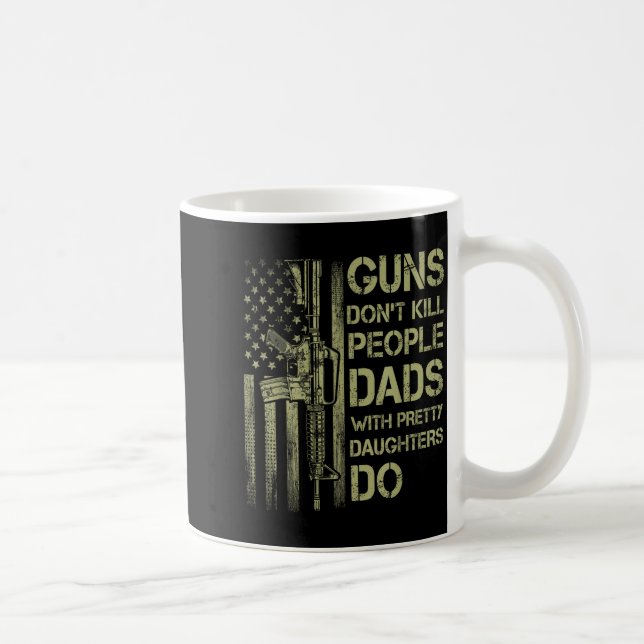 Guns Don't Kill People Dads With Pretty Daughters  Kaffeetasse (Rechts)
