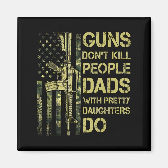 Guns Don't Kill People Dads With Pretty Daughters  Magnet (Vorne)