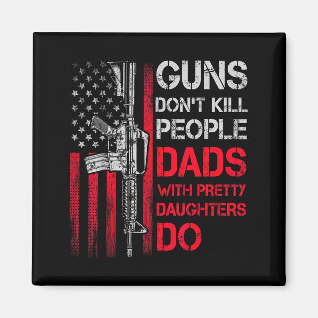 Guns Don't Kill People Dads With Pretty Daughters  Magnet (Vorne)