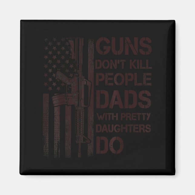 Guns Don't Kill People Dads With Pretty Daughters  Magnet (Vorne)