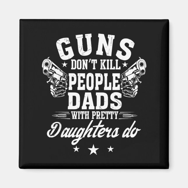 Guns Don't Kill People Dads With Pretty Daughters  Magnet (Vorne)