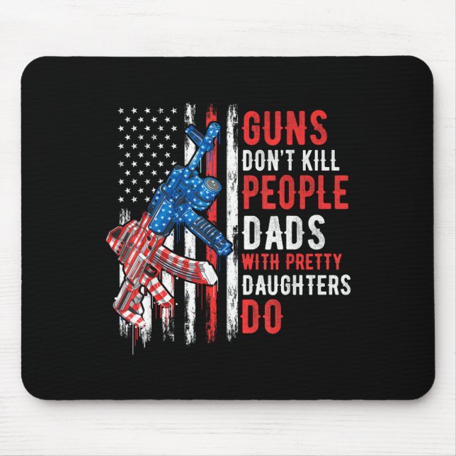 Guns Don't Kill People Dads With Pretty Daughters  Mousepad (Vorne)