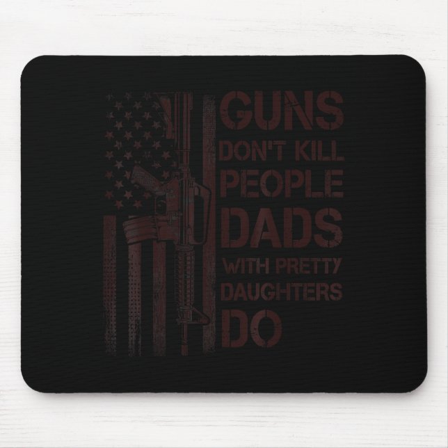 Guns Don't Kill People Dads With Pretty Daughters  Mousepad (Vorne)