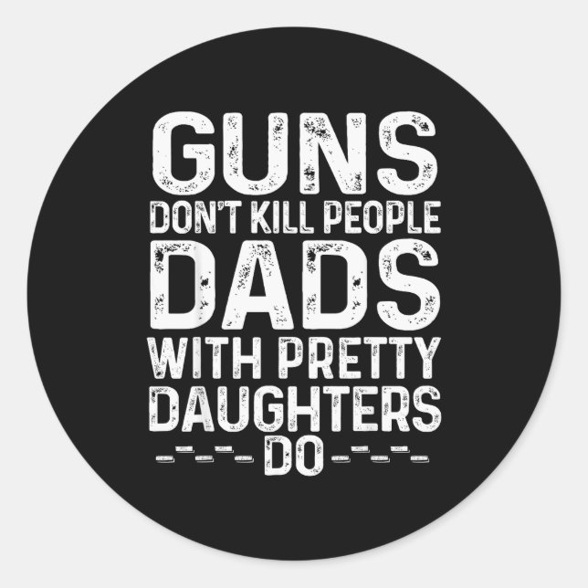 Guns Don't Kill People Dads With Pretty Daughters  Runder Aufkleber (Vorderseite)