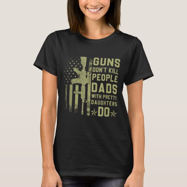 Guns Don't Kill People Dads With Pretty Daughters  T-Shirt (Vorderseite)