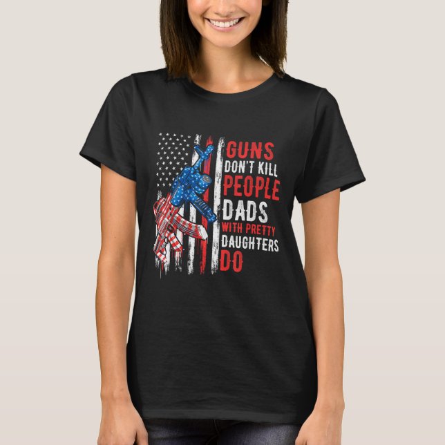 Guns Don't Kill People Dads With Pretty Daughters  T-Shirt (Vorderseite)
