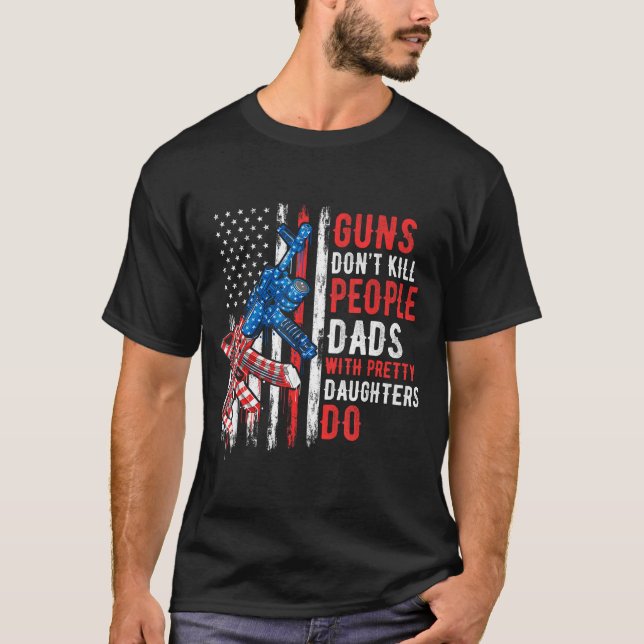 Guns Don't Kill People Dads With Pretty Daughters  T-Shirt (Vorderseite)