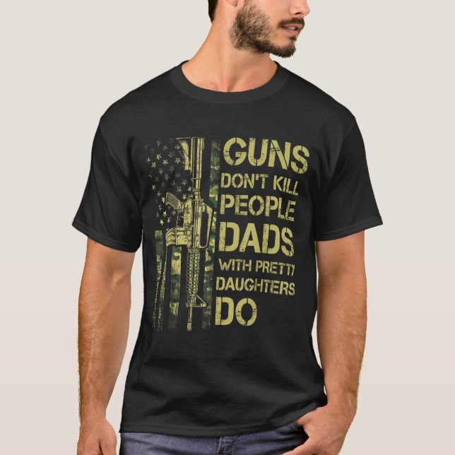 Guns Don't Kill People Dads With Pretty Daughters  T-Shirt (Vorderseite)