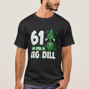 Gurke 61 und immer noch ein Big Dill Pickle 61. Ge T-Shirt