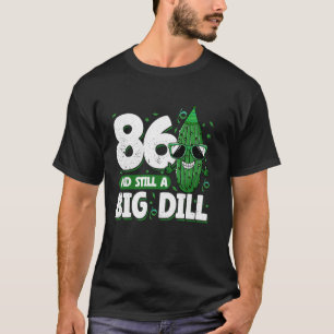 Gurke 86 und immer noch ein Big Dill Pickle 86. Ge T-Shirt