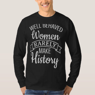Gut beneidete Frauen machen selten Geschichte 16 T-Shirt