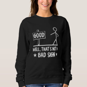 Gut, das ist kein schlechtes Zeichen Sweatshirt