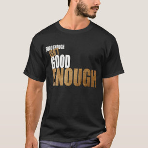 Gut genug ist nicht genug gut T-Shirt