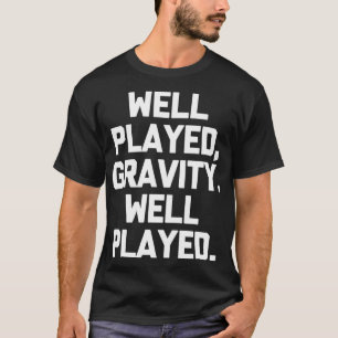 Gut gespielt, Erholung der Gravity lustigen Operat T-Shirt