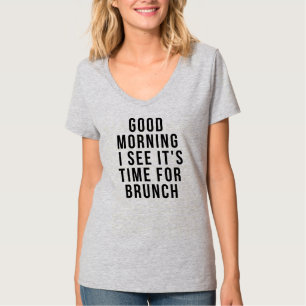 GUT MORGEN SEHE ICH, ES IST ZEIT FÜR BRUNCH T - Sh T-Shirt
