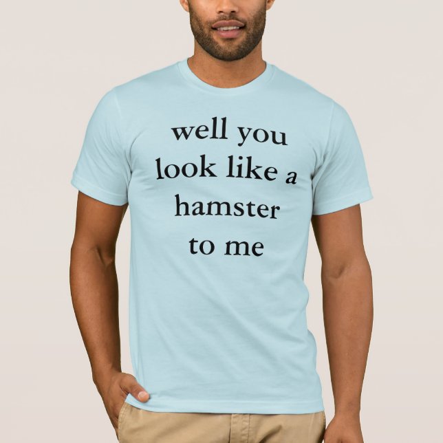 gut sehen Sie wie ein Hamster zu mir aus T-Shirt (Vorderseite)