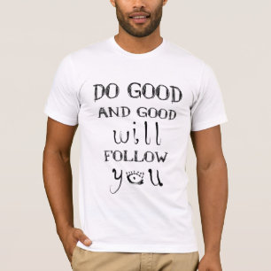 Gut tun und gut wird Ihnen folgen T - Shirt