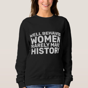 GUT VERHALTENE FRAUEN MACHEN SELTEN HISOTRY-T - SH SWEATSHIRT
