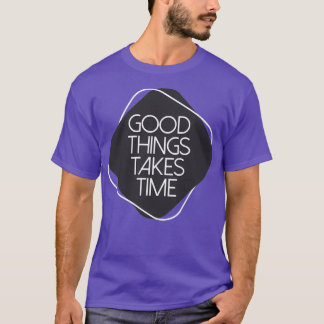 Gute Dinge brauchen Zeit 3 T-Shirt