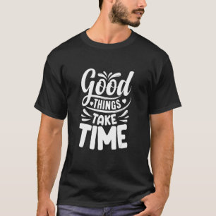 Gute Dinge brauchen Zeit Motivierend Zitat Inspira T-Shirt