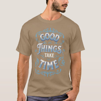 Gute Dinge brauchen Zeit Motivierend Zitate 1 T-Shirt