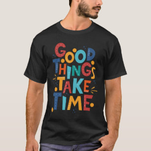 Gute Dinge brauchen Zeit T-Shirt