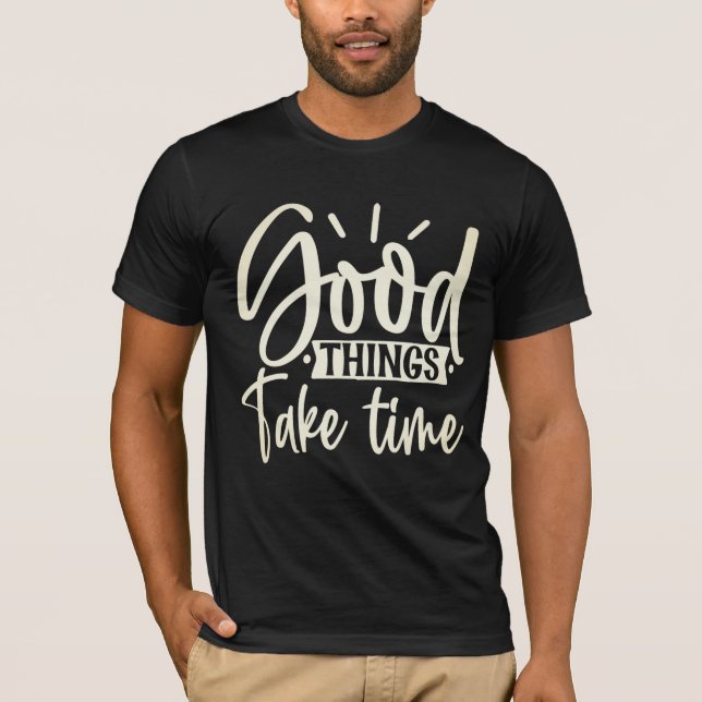 Gute Dinge brauchen Zeit T - Shirt (Vorderseite)