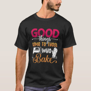 Gute Dinge kommen in die Bäckerei Liebe Backen Bäc T-Shirt