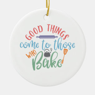 Gute Dinge kommen zu denen, die backen Keramik Ornament