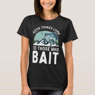 Gute Dinge Kommen Zu Denjenigen, Die Fischer Köder T-Shirt