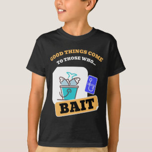 Gute Dinge Kommen Zu Denjenigen, Die Ködern - Lust T-Shirt