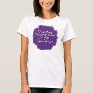 Gute Dinge passieren denen, die gute Dinge tun T-Shirt