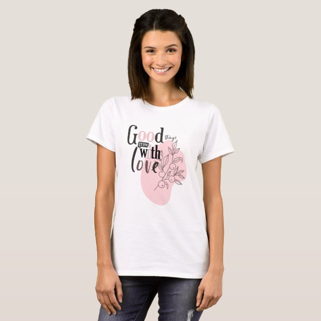 Gute Dinge wachsen mit LIEBE Inspiration T-Shirt (Vorne ganz)