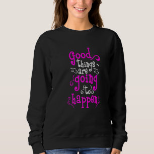 Gute Dinge werden Motivierend geschehen Sweatshirt
