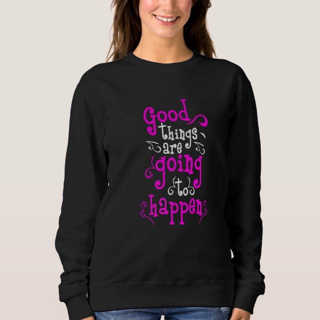 Gute Dinge werden Motivierend geschehen Sweatshirt (Vorderseite)