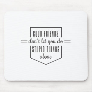 Gute Freunde lassen dich nicht allein dumme Dinge Mousepad