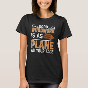 Gute Holzarbeit ist so glatt wie Ihr Gesicht Zimme T-Shirt