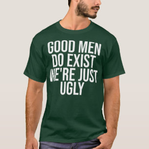 Gute Männer existieren nur hässlich T-Shirt