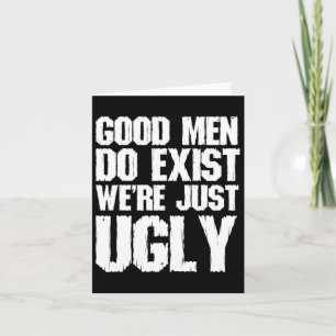Gute Männer existieren Wir sind einfach nur hässli Karte