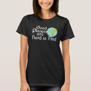 Gute Planeten sind schwer Ökologisch zu finden T-Shirt