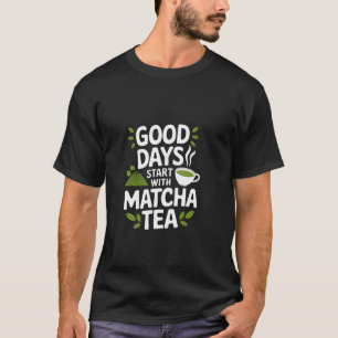 Gute Tage Beginnen Mit Matcha-Tee-Enthusiast T-Shirt