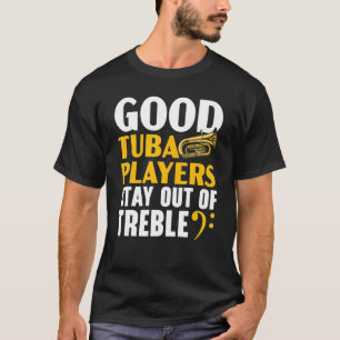 Gute Tuba-Spieler Bleibe aus dem Treble-Musiker 1 T-Shirt