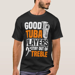Gute Tuba-Spieler Bleibe aus dem Tuba-Treble-Spiel T-Shirt