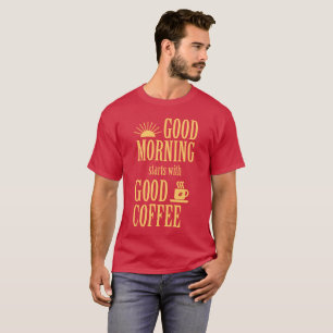 Guten Morgen beginnt mit gutem Kaffee T-Shirt