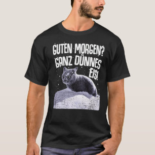 Guten Morgen Ganz dünnes Eiskat Sprichwort T-Shirt