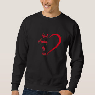 Guten Morgen meine Liebe Sweatshirt