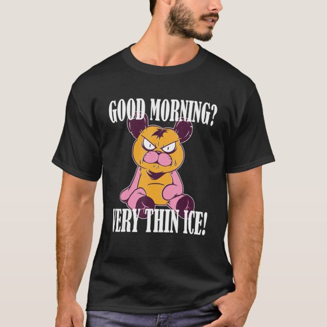 Guten Morgen Sehr dünnes Eis Morgenmuffel Teddy Be T-Shirt (Vorderseite)